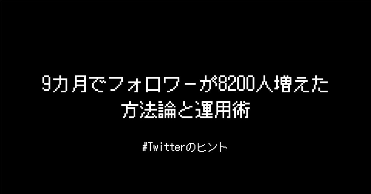 9カ月でフォロワーが8200人増えた方法論と運用術（Twitterのヒント