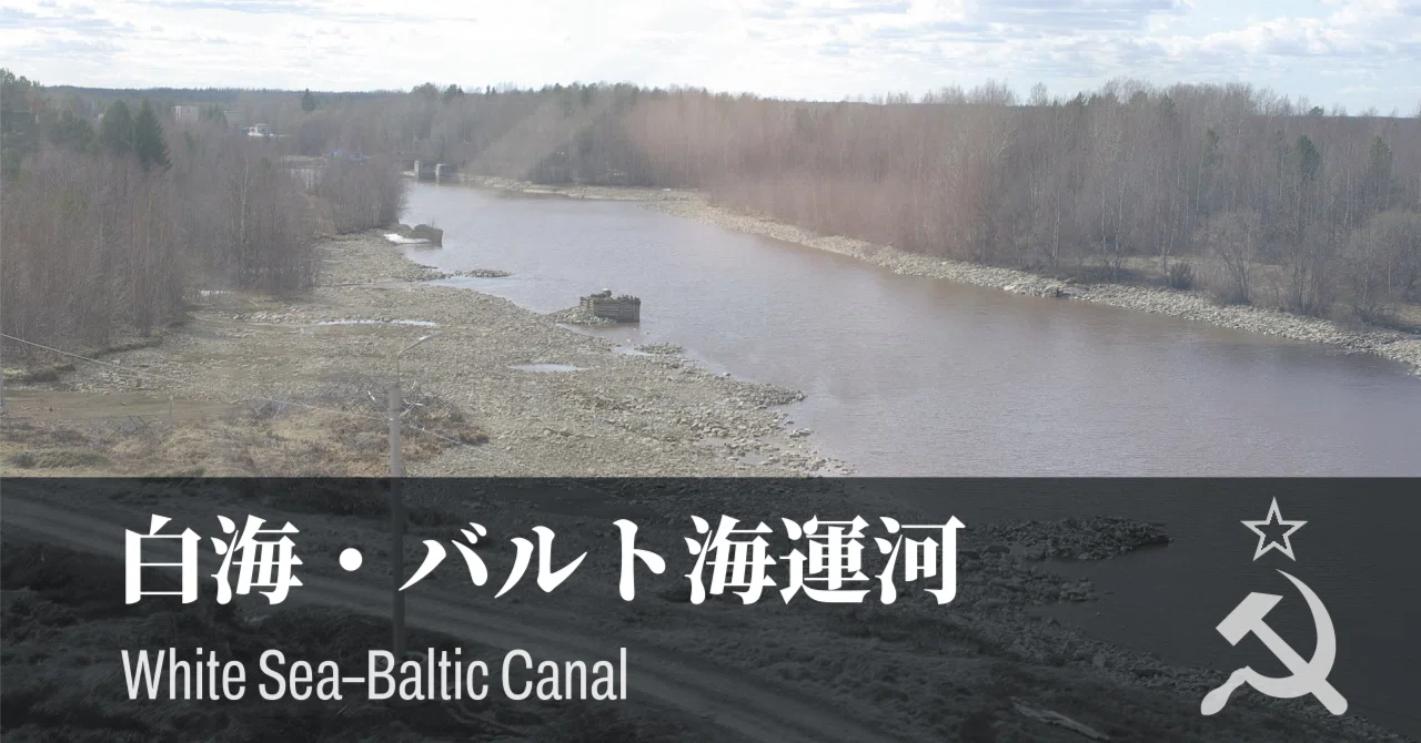 【強制労働によって建設された運河】白海・バルト海運河｜幻想の近現代