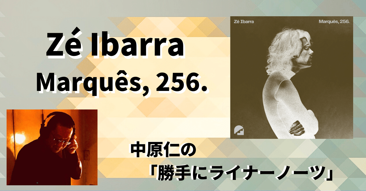 2023.6］【中原仁の「勝手にライナーノーツ」㉟】 Zé Ibarra 『Marquês
