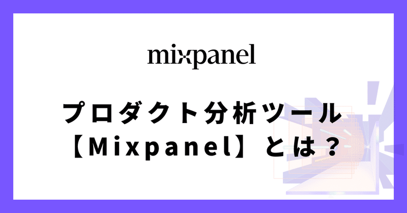 プロダクト分析ツール【Mixpanel】とは？