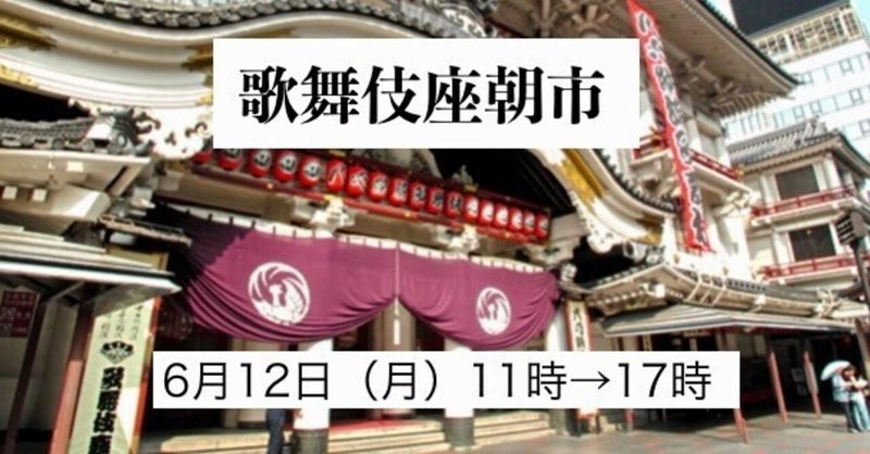 明日（6/12）「歌舞伎座朝市」出店のお知らせ