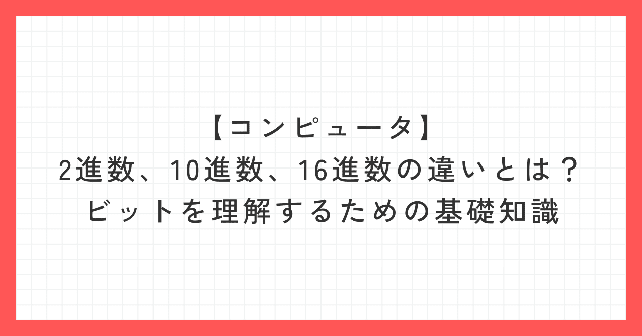 【コンピュータ】2進数、10進数、16進数の違いとは?ビットを理解するための基礎知識
