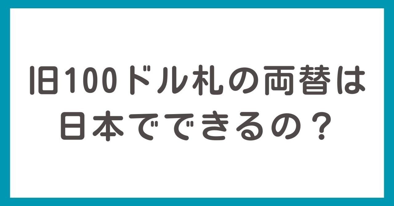 旧100ドル札の両替は日本でできるの？日本円にしたい｜くろくま＠海外旧紙幣両替のこと