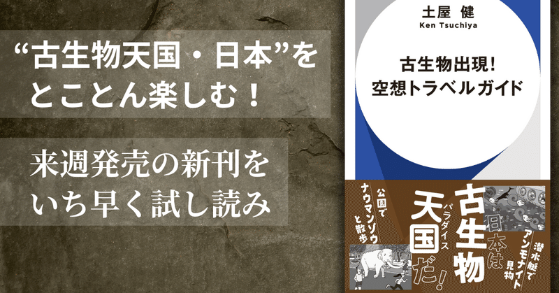 “古生物天国・日本”を新たな視点でめぐる旅！ ハヤカワ新書『古生物出現！　空想トラベルガイド』試し読み①