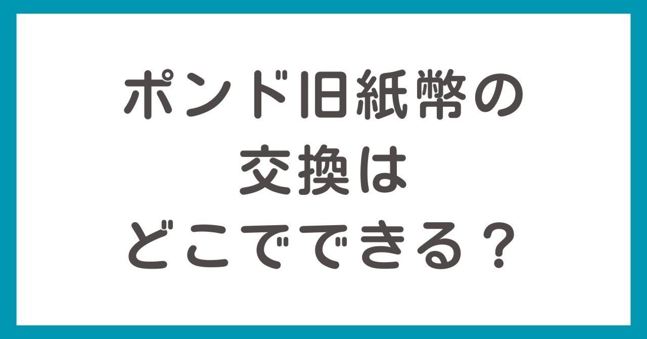 ポンド旧紙幣の交換はどこでできる？日本円にする方法とは｜くろ