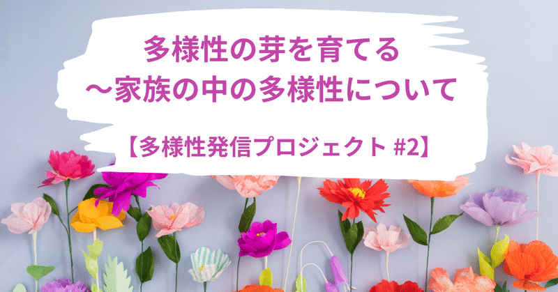 【多様性発信プロジェクト #2】多様性の芽を育てる～家族の中の多様性について