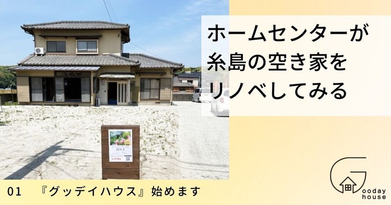 ホームセンターが福岡の人気エリア・糸島で、空き家をリノベしてみる＜01 グッデイハウス始めます＞