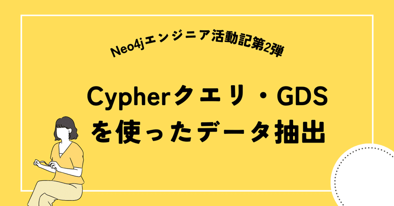 Neo4jエンジニア活動記第2弾: Cypherクエリ・GDSを使ったデータ抽出 
