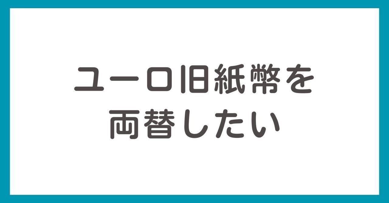 ユーロ旧紙幣を両替したい！日本の銀行でできない場合は？｜くろくま＠海外旧紙幣両替のこと