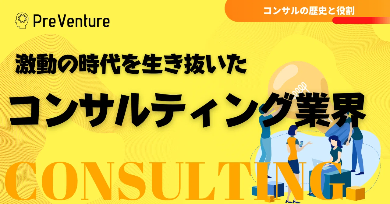 【必見】コンサル業界の役割と歴史について！激動の時代を生き抜いた、コンサル業界！ポイントは柔軟性！？｜PreVenture編集部
