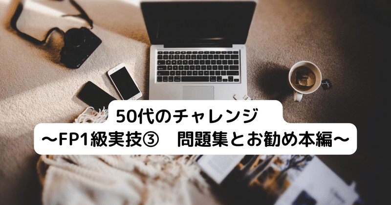 50代からのチャレンジ　～FP1級実技③問題集とおすすめ書籍編～　