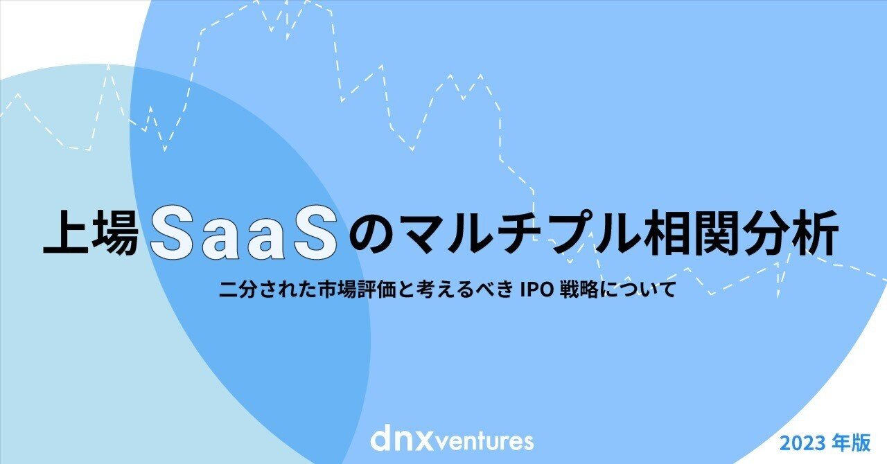 上場SaaSのマルチプル相関分析 ---二分された市場評価と考えるべきIPO戦略について｜DNX Ventures