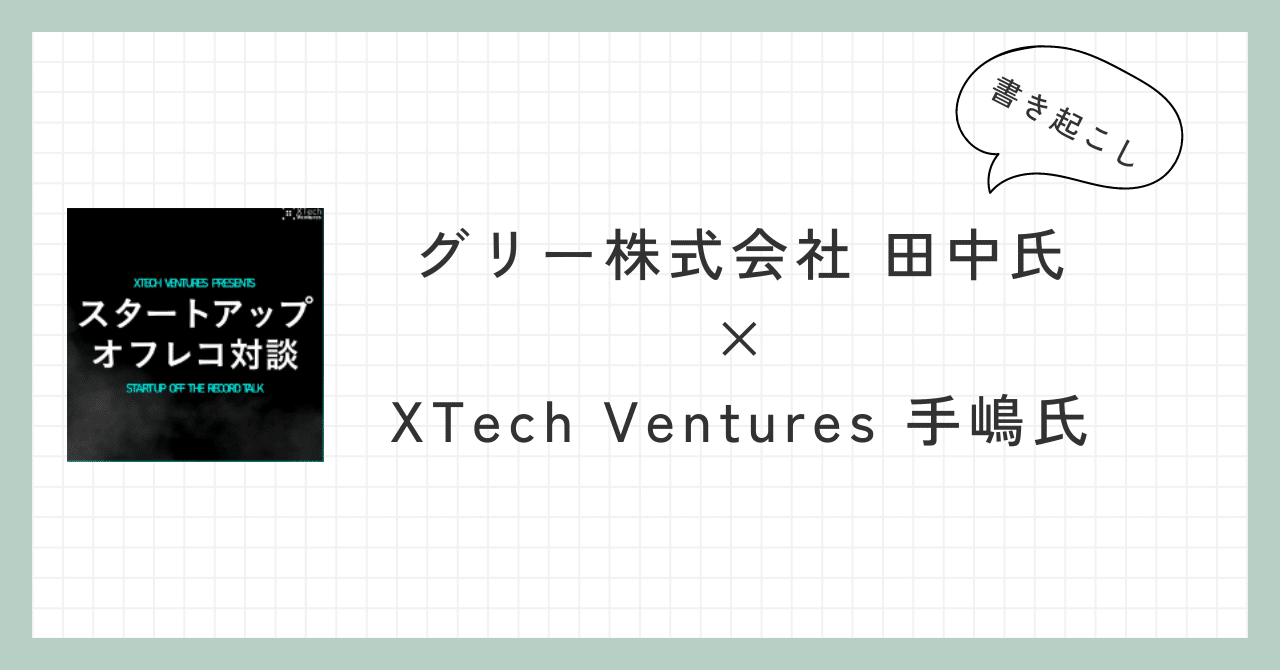 スタートアップオフレコ対談 グリー株式会社 田中氏×XTech Ventures 手嶋氏のポッドキャストを聞いて｜須永 賢太