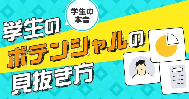 【学生の本音】学生のポテンシャルの見抜き方