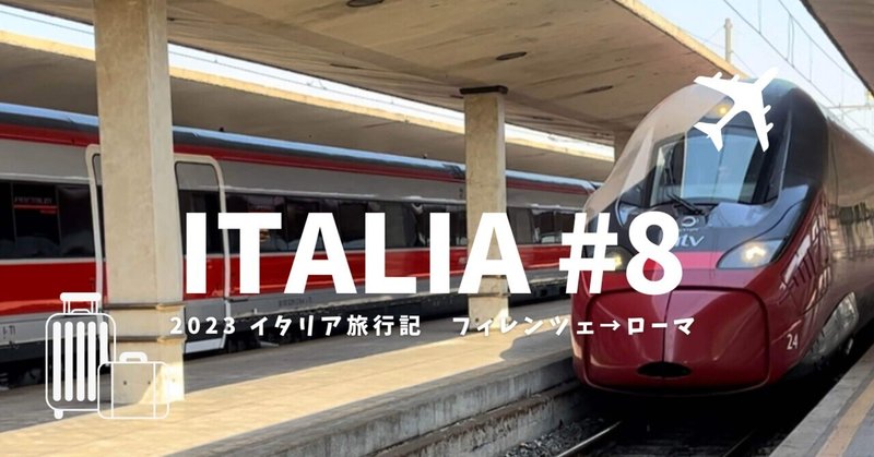 2023 イタリア旅行記 #8 フィレンツェ→ローマ