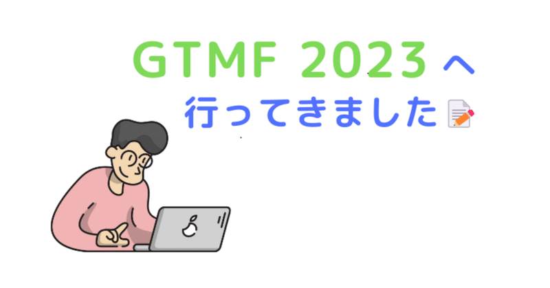 GTMF 2023 へ行ってきました📝