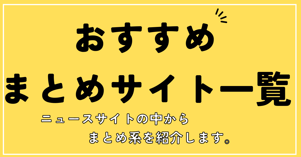 おすすめまとめサイト一覧】 ニュースサイトの中からまとめ系を紹介します。｜はにょ（はにょのおすすめ）