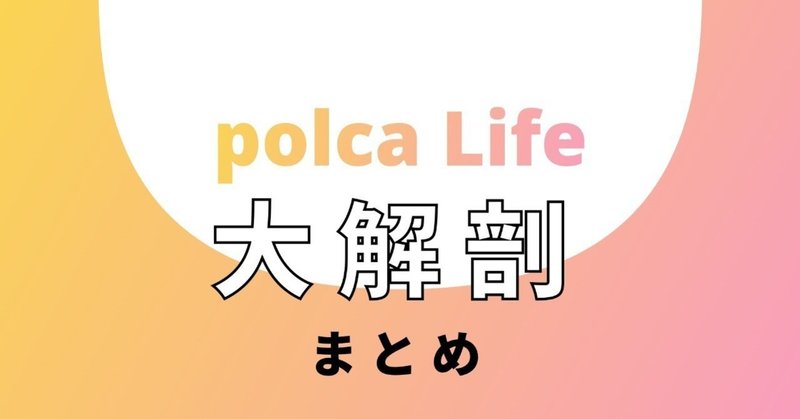 polcaはもっとやさしく、ずっとやさしく。【polca Life 大解剖】〜まとめ〜