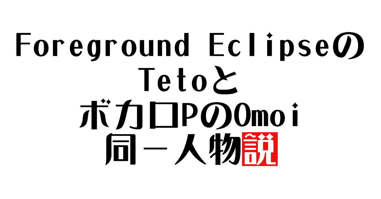 Foreground EclipseのTetoとボカロPのOmoi、同一人物説|a Foreground EclipseのTetoとボカロPのOmoi、同一人物説|a