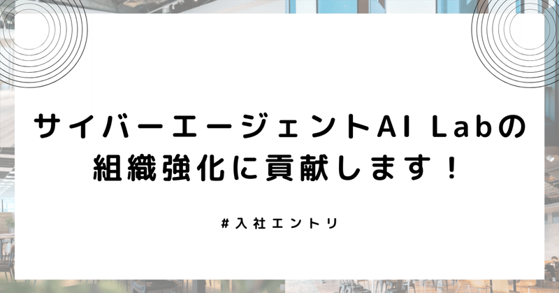 【入社エントリ】サイバーエージェントAI Labの組織強化に貢献します！