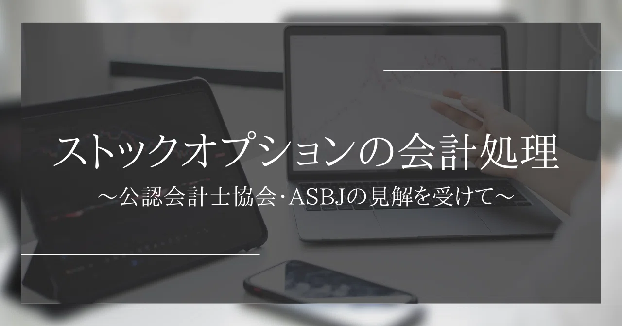 ストックオプションの会計処理～公認会計士協会・ASBJの見解を受けて
