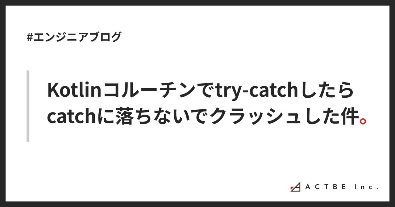 Kotlinコルーチンでtrycatchしたらcatchに落ちないでクラッシュした件｜オオハシ