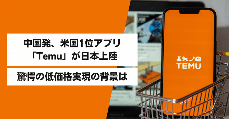 中国発、米国1位アプリ「Temu」が日本上陸。驚愕の低価格実現の背景は