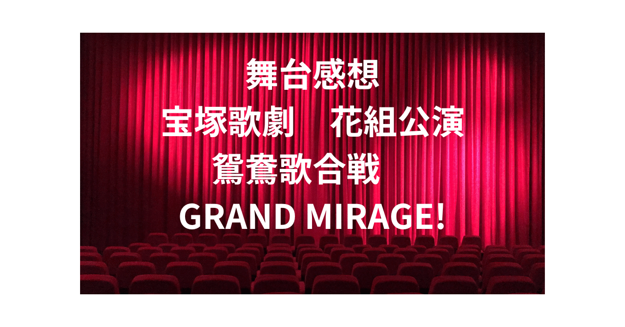 舞台感想 宝塚歌劇 花組公演 鴛鴦歌合戦 GRAND MIRAGE!｜お