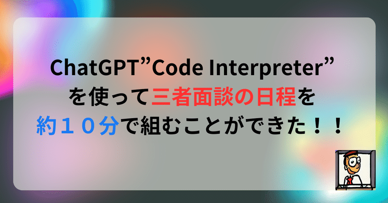 ChatGPT”Code Interpreter”を使って三者面談の日程を１０分程度で組むことができた！！