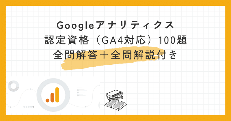 Googleアナリティクス認定資格(GA4対応)100題全問解答＋全問解説付き【2024年1月最新】 