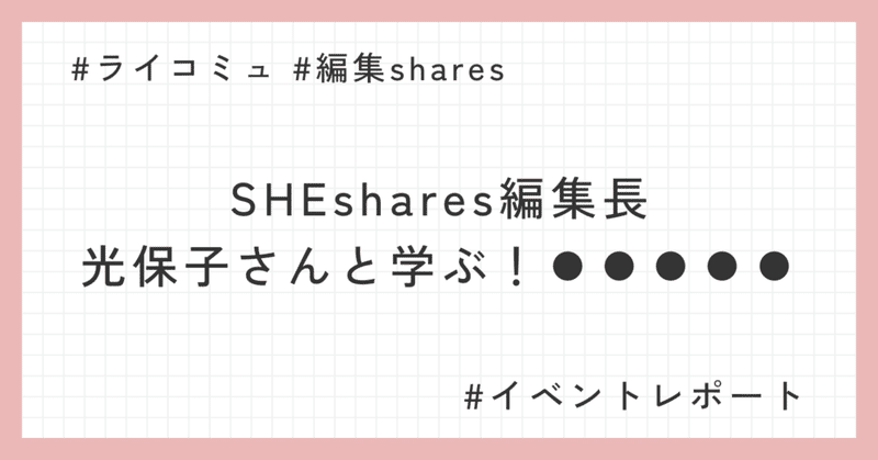 ライターが知っておきたい編集のお仕事｜SHElikesライターコミュニティイベントレポ