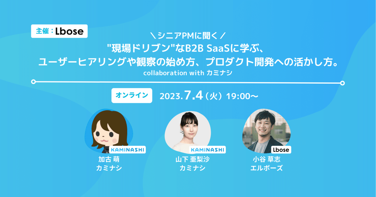 現場ドリブンなBtoB SaaSに学ぶ、ユーザーヒアリングや観察の始め方、プロダクト開発への活かし方｜株式会社Lbose | デジタルプロダクトの開発パートナー