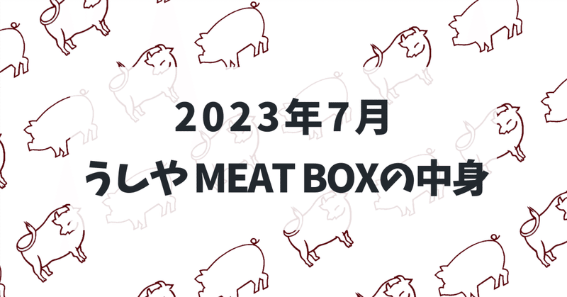 お肉のサブスク『うしやMEAT BOX』2023年7月号の中身