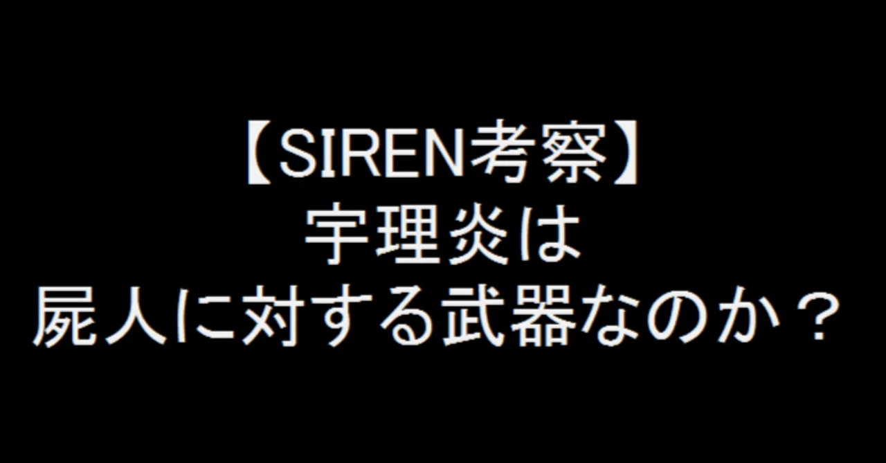 SIREN考察】宇理炎は屍人に対する武器なのか？｜ドラ麦茶屍人