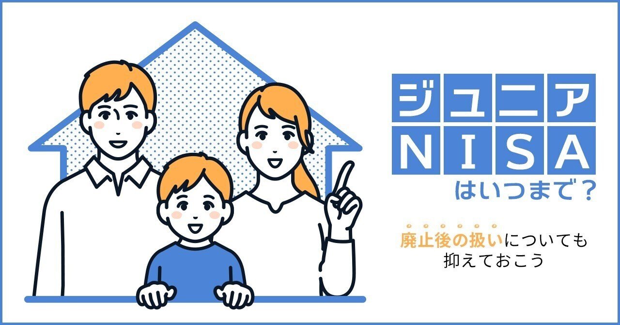 ジュニアNISAはいつまで? 廃止後の扱いについても押さえてお ジュニアNISAはいつまで? 廃止後の扱いについても押さえてお