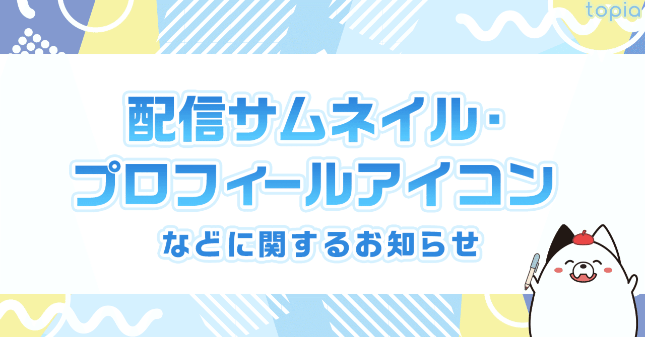 配信サムネイル・プロフィールアイコンなどに関するお知らせ｜topia(トピア) - バーチャル音楽ライブ配信アプリ