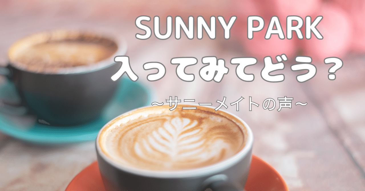 SUNNY PARK、入ってみてどう？ ～サニーメイトの声～｜sunnypark