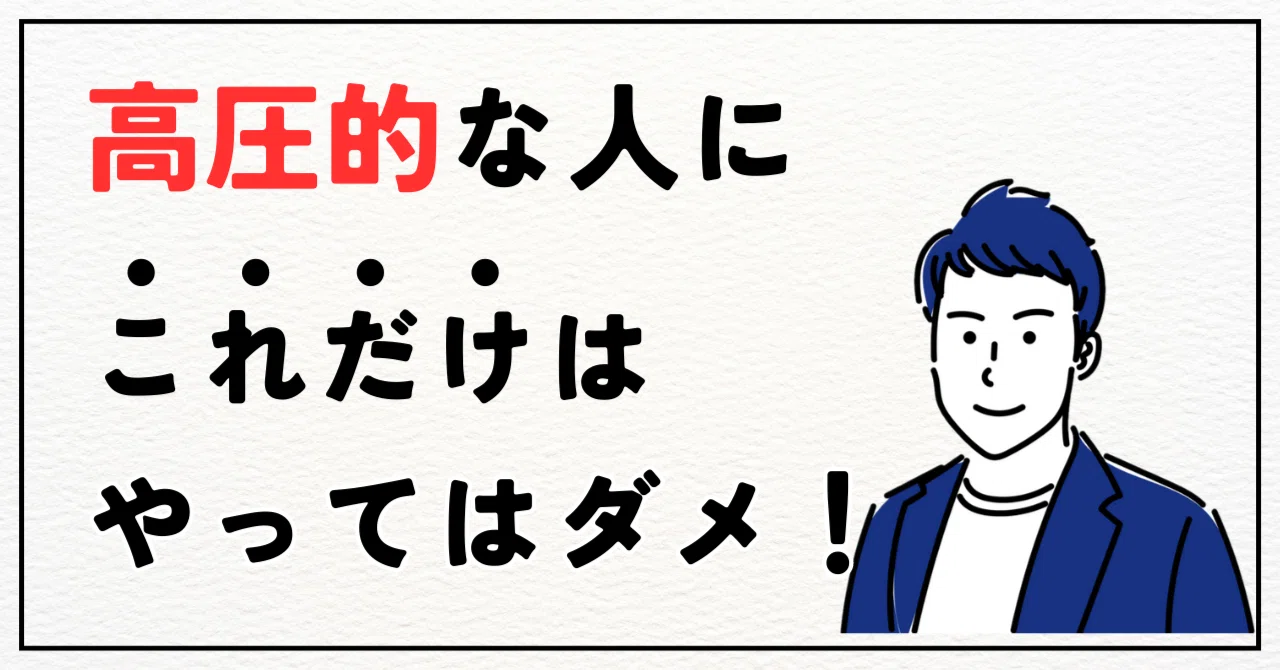 高圧的な態度をとる人にやってはいけないこと|るろうに|心理カウンセラー