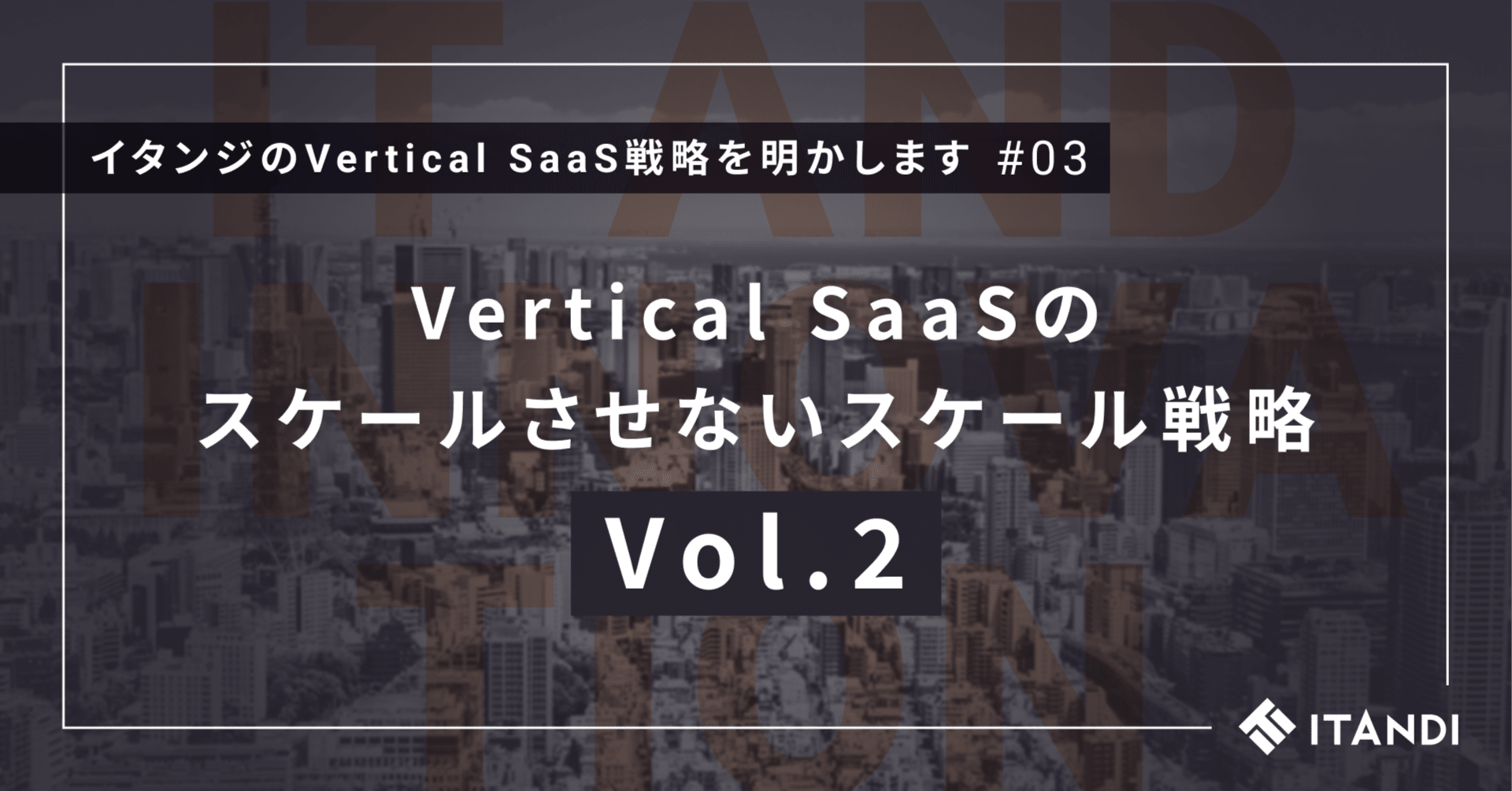 Vertical SaaSのスケールさせないスケール戦略【Vol.2】｜永嶋