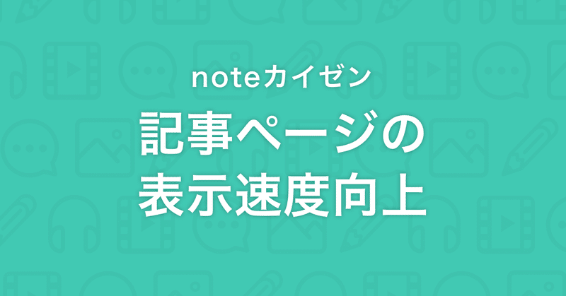 【noteカイゼン】記事ページの表示速度を高速化しました