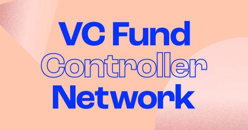 【VC／CVCのファンド管理担当者のみなさんへ】VC Fund Controller Networkのご紹介