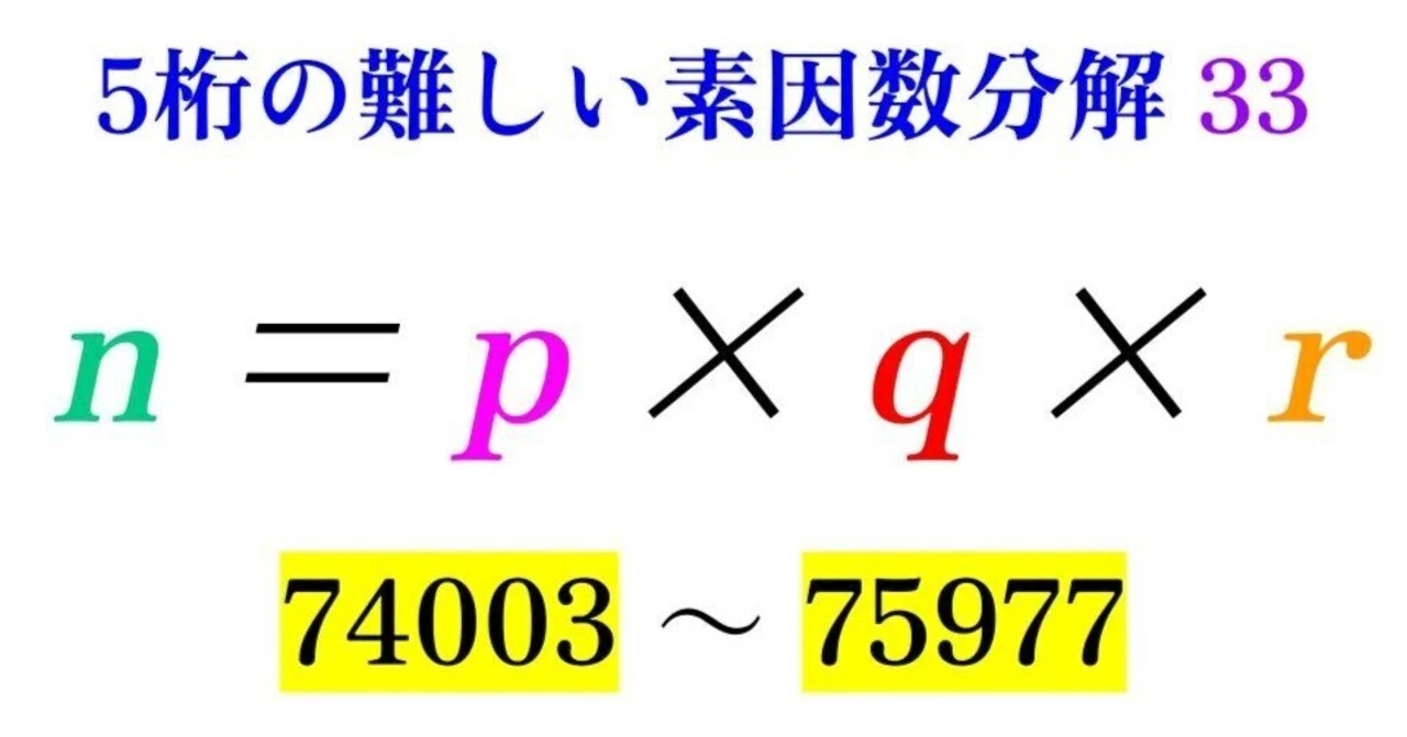 第33回】5桁の難しい素因数分解鑑賞【74003-75977】｜SOSULover