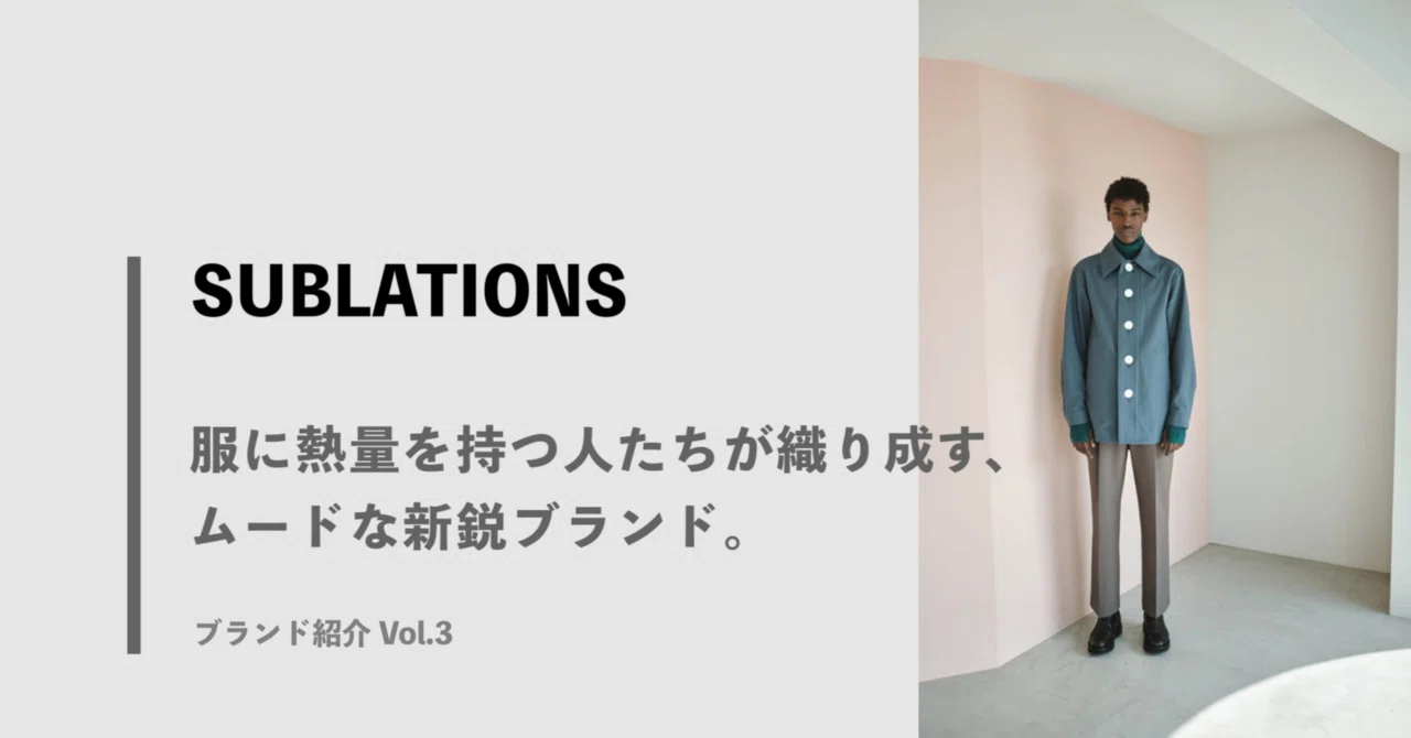 SUBLATIONS】服に熱量を持つ人たちが織り成す、ムードな新鋭ブランド 
