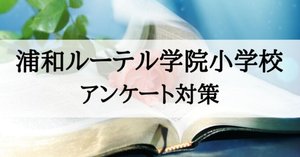 浦和ルーテル学院小学校 合格願書(志望理由)及びアンケート 浦和ルーテル学院小学校 願書、志望理由の書き方、例文（追補版