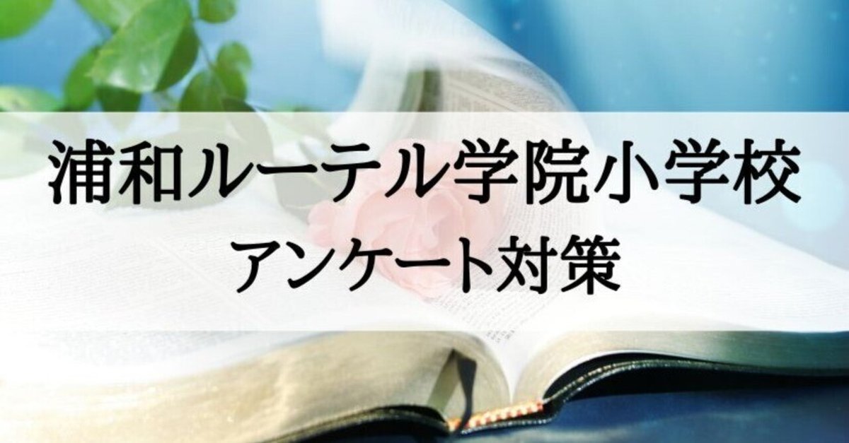 公式の店舗 浦和ルーテル学院小学校 アンケート対策、回答のポイント｜絶対 その他
