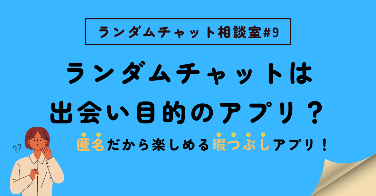 ランダムチャットは出会い目的のアプリではない～匿名だから楽しめる暇つぶしアプリ～｜ランダムチャットの使い方
