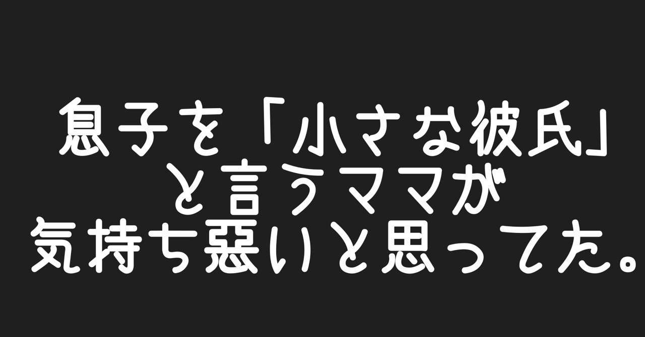 息子を小さな彼氏と言うママが気持ち悪いと思ってた なな Note