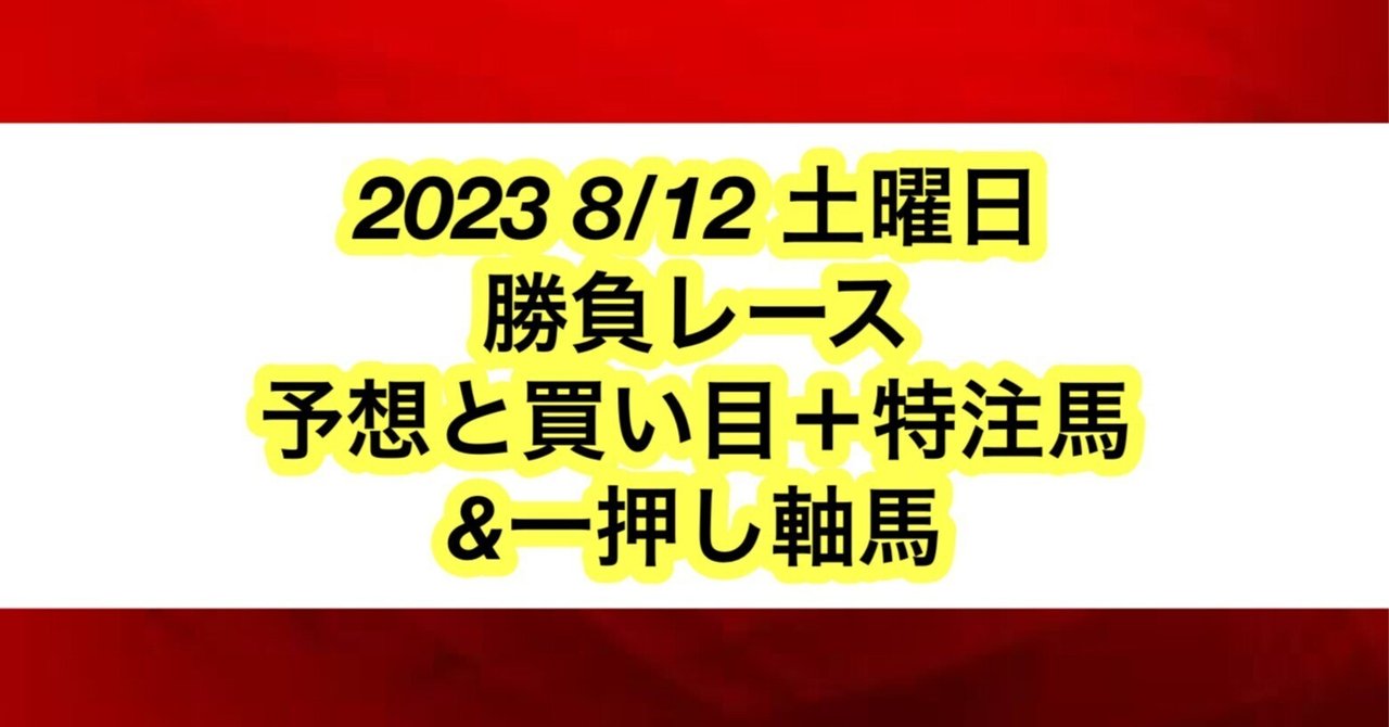 2023 8/12 土曜日 勝負レース予想と買い目+特注馬＆一押し軸馬
