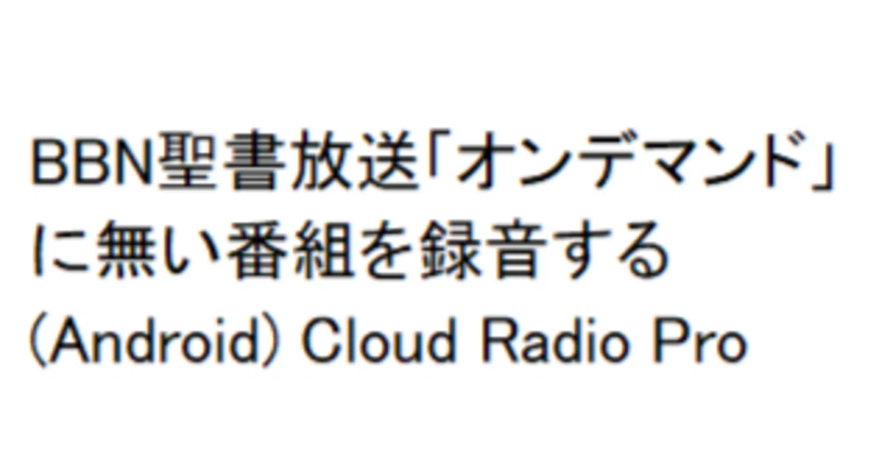 BBN聖書放送「オンデマンド」に無い番組を録音する(Android)「Cloud Radio Pro」｜今聖書を学んでいる～懶道人 ...