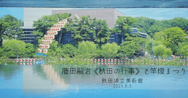 旅とアート｜藤田嗣治《秋田の行事》と竿燈まつりをいっぺんに